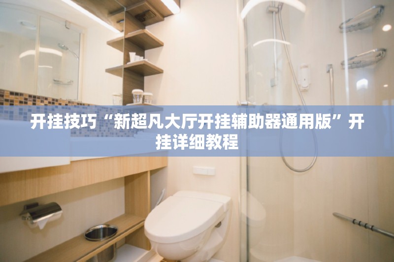 开挂技巧“新超凡大厅开挂辅助器通用版”开挂详细教程