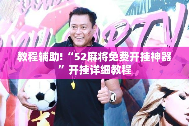 教程辅助!“52麻将免费开挂神器”开挂详细教程