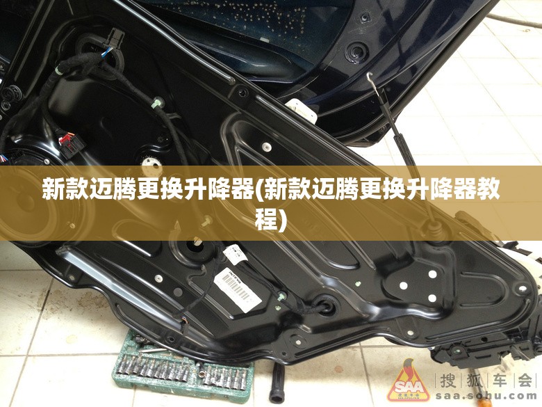 新款迈腾更换升降器(新款迈腾更换升降器教程) 新款迈腾更换升降器(新款迈腾更换升降器教程)