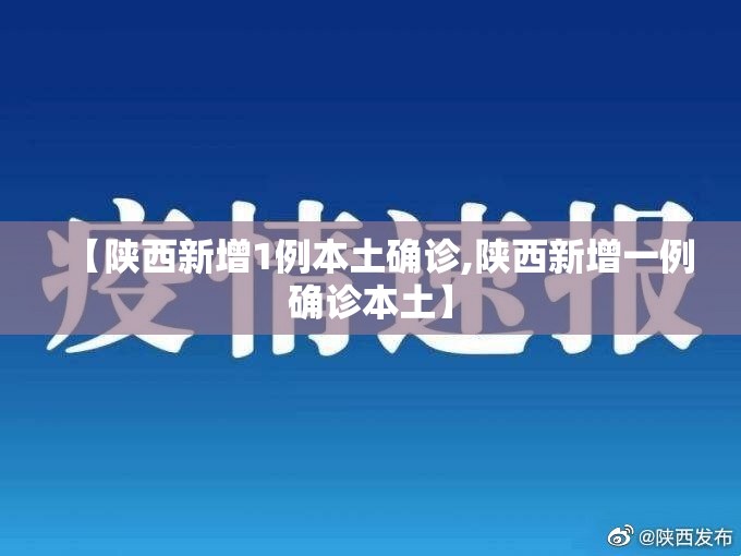【陕西新增1例本土确诊,陕西新增一例确诊本土】 【陕西新增1例本土确诊,陕西新增一例确诊本土】