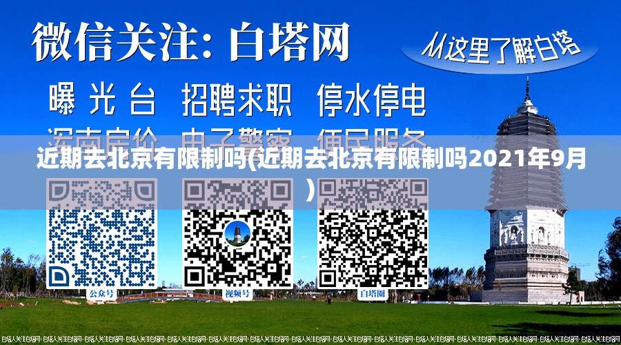 近期去北京有限制吗(近期去北京有限制吗2021年9月) 近期去北京有限制吗(近期去北京有限制吗2021年9月)