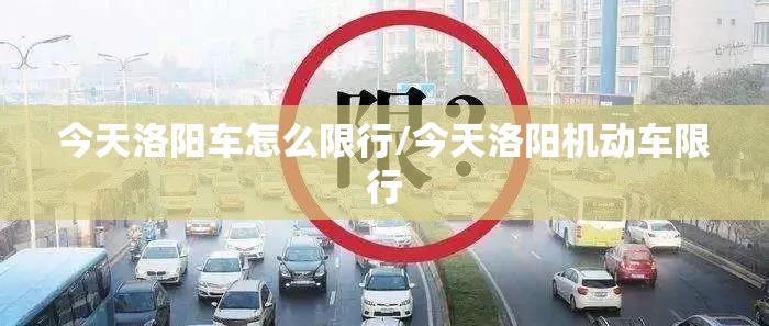 今天洛阳车怎么限行/今天洛阳机动车限行