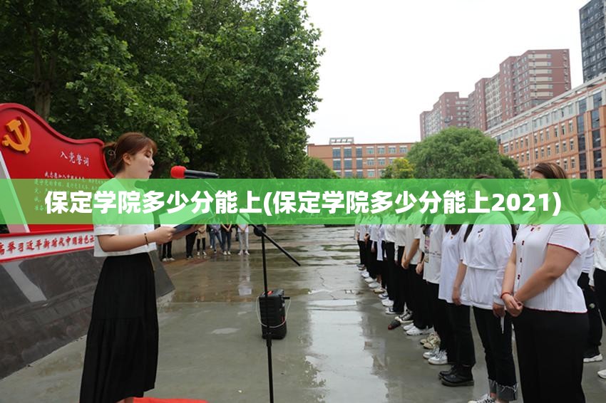 保定学院多少分能上(保定学院多少分能上2021) 保定学院多少分能上(保定学院多少分能上2021)
