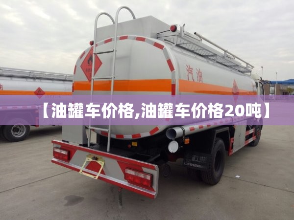 【油罐车价格,油罐车价格20吨】