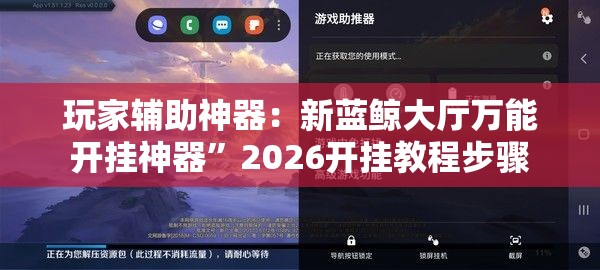 玩家辅助神器：新蓝鲸大厅万能开挂神器”2026开挂教程步骤