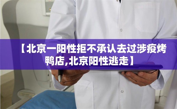 【北京一阳性拒不承认去过涉疫烤鸭店,北京阳性逃走】 【北京一阳性拒不承认去过涉疫烤鸭店,北京阳性逃走】
