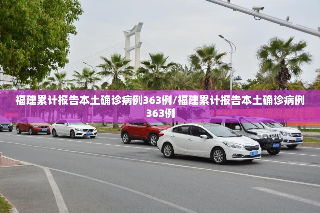 福建累计报告本土确诊病例363例/福建累计报告本土确诊病例363例 福建累计报告本土确诊病例363例/福建累计报告本土确诊病例363例