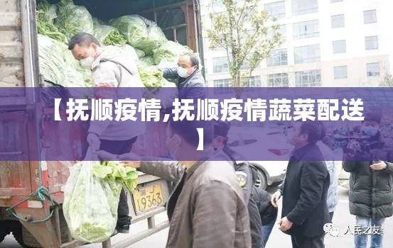【抚顺疫情,抚顺疫情蔬菜配送】 【抚顺疫情,抚顺疫情蔬菜配送】