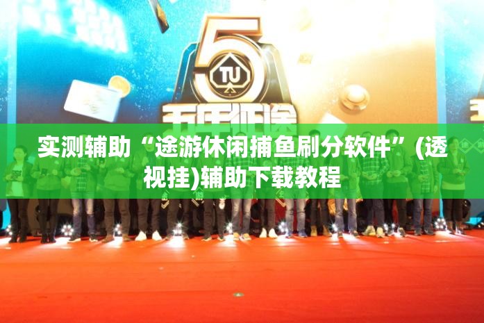 实测辅助“途游休闲捕鱼刷分软件”(透视挂)辅助下载教程