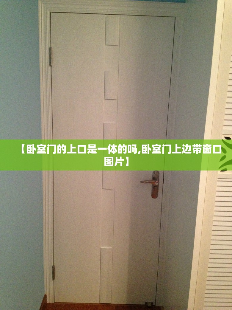 【卧室门的上口是一体的吗,卧室门上边带窗口图片】 【卧室门的上口是一体的吗,卧室门上边带窗口图片】