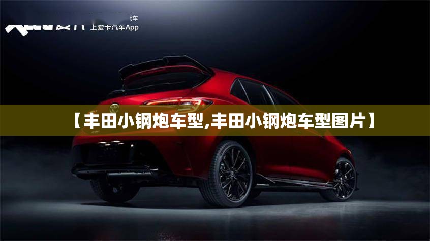 【丰田小钢炮车型,丰田小钢炮车型图片】
