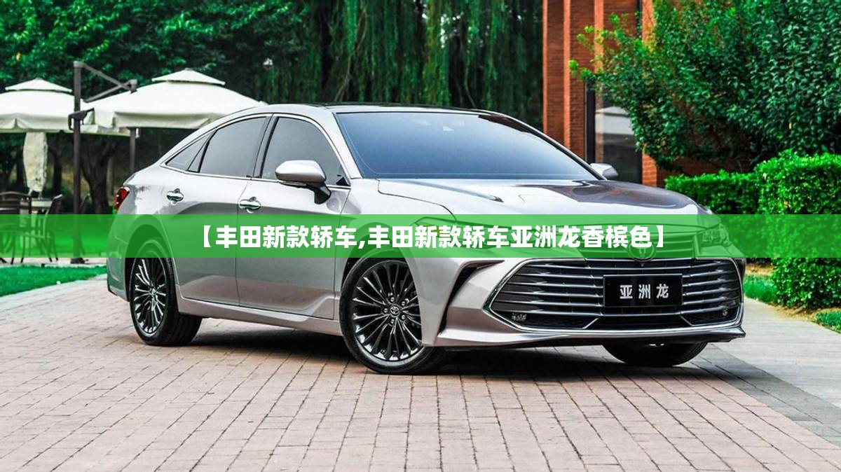 【丰田新款轿车,丰田新款轿车亚洲龙香槟色】 【丰田新款轿车,丰田新款轿车亚洲龙香槟色】