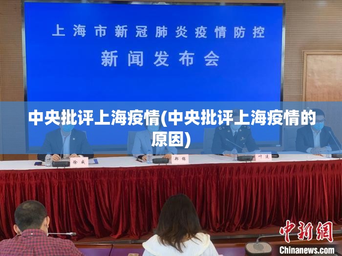 中央批评上海疫情(中央批评上海疫情的原因) 中央批评上海疫情(中央批评上海疫情的原因)