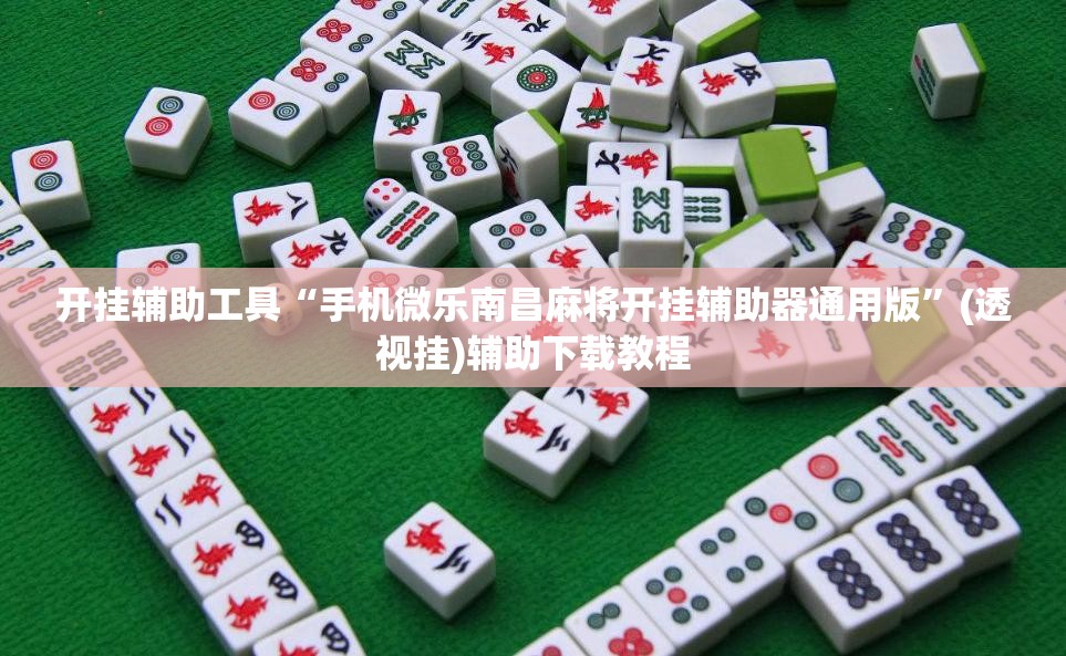 开挂辅助工具“手机微乐南昌麻将开挂辅助器通用版”(透视挂)辅助下载教程