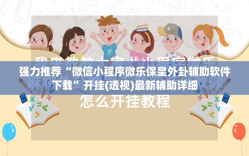 强力推荐“微信小程序微乐保皇外卦辅助软件下载	”开挂(透视)最新辅助详细
