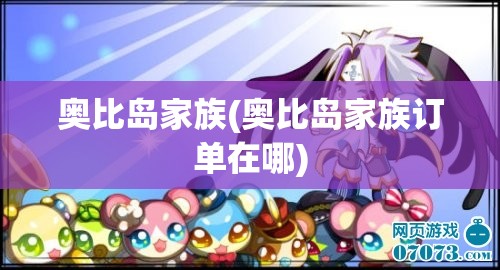 奥比岛家族(奥比岛家族订单在哪) 奥比岛家族(奥比岛家族订单在哪)