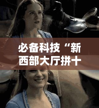 必备科技“新西部大厅拼十有挂吗”开挂辅助脚本+详细开挂安装教程