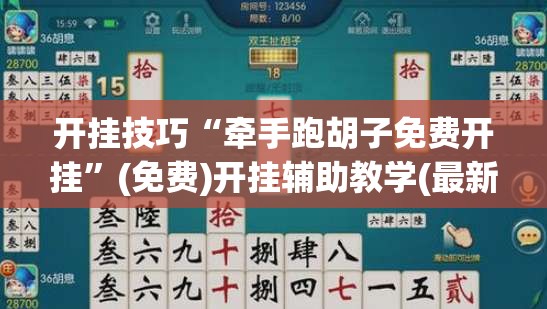 开挂技巧“牵手跑胡子免费开挂”(免费)开挂辅助教学(最新辅助开挂教程)