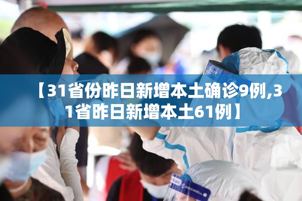 【31省份昨日新增本土确诊9例,31省昨日新增本土61例】 【31省份昨日新增本土确诊9例,31省昨日新增本土61例】