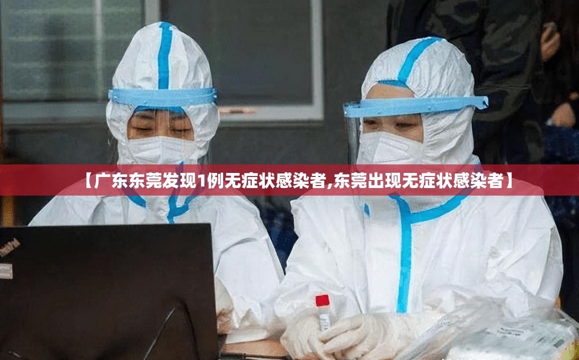 【广东东莞发现1例无症状感染者,东莞出现无症状感染者】 【广东东莞发现1例无症状感染者,东莞出现无症状感染者】