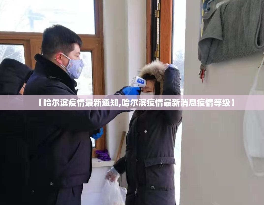 【哈尔滨疫情最新通知,哈尔滨疫情最新消息疫情等级】 【哈尔滨疫情最新通知,哈尔滨疫情最新消息疫情等级】