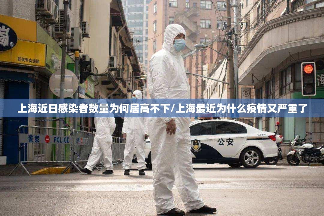 上海近日感染者数量为何居高不下/上海最近为什么疫情又严重了