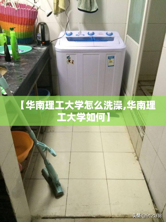 【华南理工大学怎么洗澡,华南理工大学如何】 【华南理工大学怎么洗澡,华南理工大学如何】