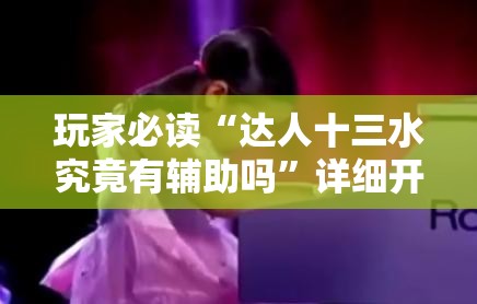 玩家必读“达人十三水究竟有辅助吗	”详细开挂教程