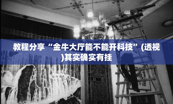教程分享“金牛大厅能不能开科技”(透视)其实确实有挂