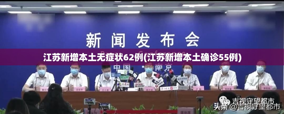 江苏新增本土无症状62例(江苏新增本土确诊55例) 江苏新增本土无症状62例(江苏新增本土确诊55例)