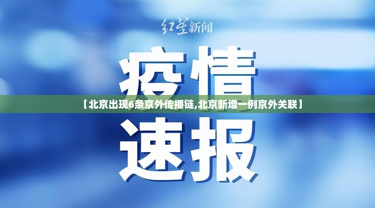 【北京出现6条京外传播链,北京新增一例京外关联】 【北京出现6条京外传播链,北京新增一例京外关联】