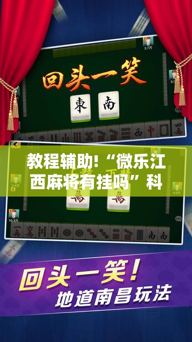 教程辅助!“微乐江西麻将有挂吗	”科技辅助神器手机版