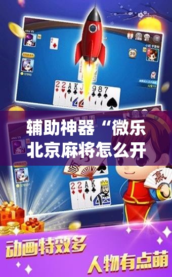 辅助神器“微乐北京麻将怎么开挂”(辅助神器)开挂详细教程