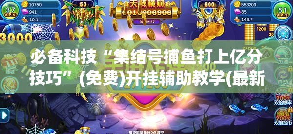 必备科技“集结号捕鱼打上亿分技巧	”(免费)开挂辅助教学(最新辅助开挂教程)