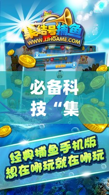 必备科技“集结号捕鱼打上亿分技巧”(免费)开挂辅助教学(最新辅助开挂教程)