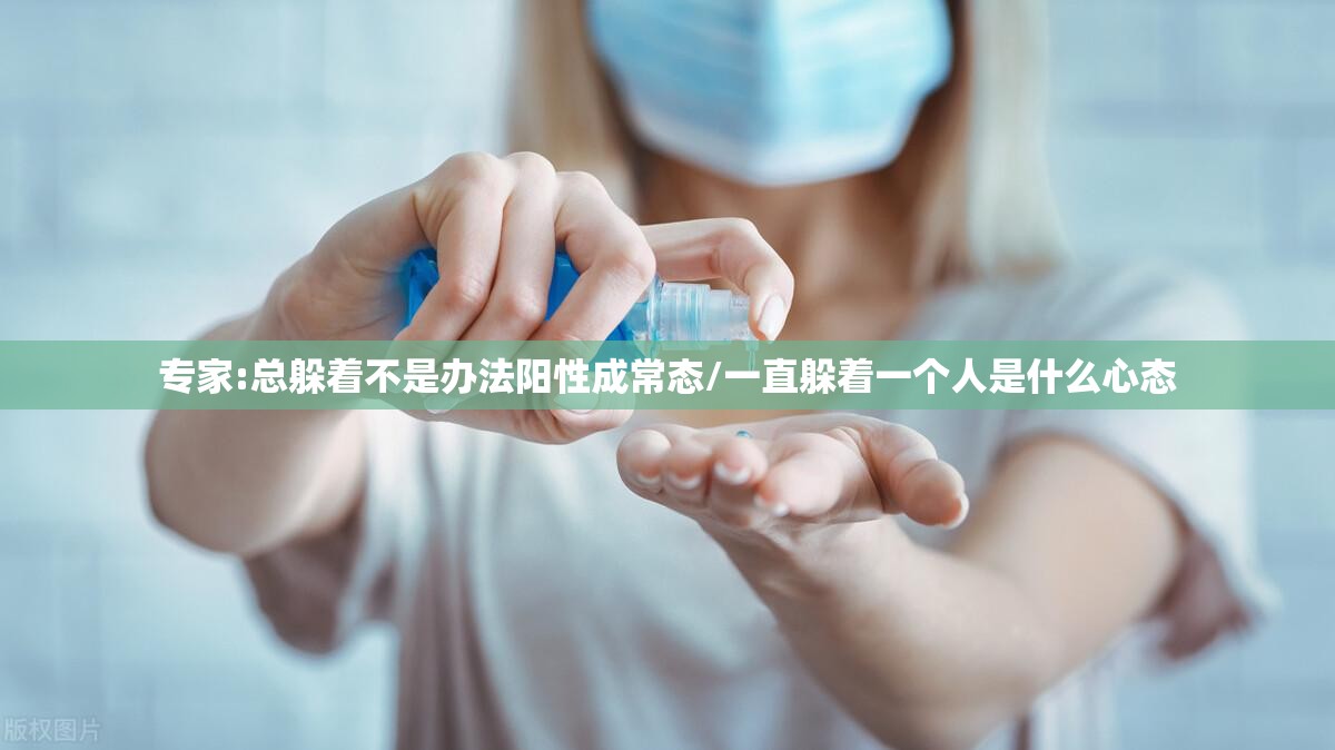 专家:总躲着不是办法阳性成常态/一直躲着一个人是什么心态 专家:总躲着不是办法阳性成常态/一直躲着一个人是什么心态