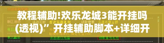 教程辅助!欢乐龙城3能开挂吗(透视)”开挂辅助脚本+详细开挂安装教程