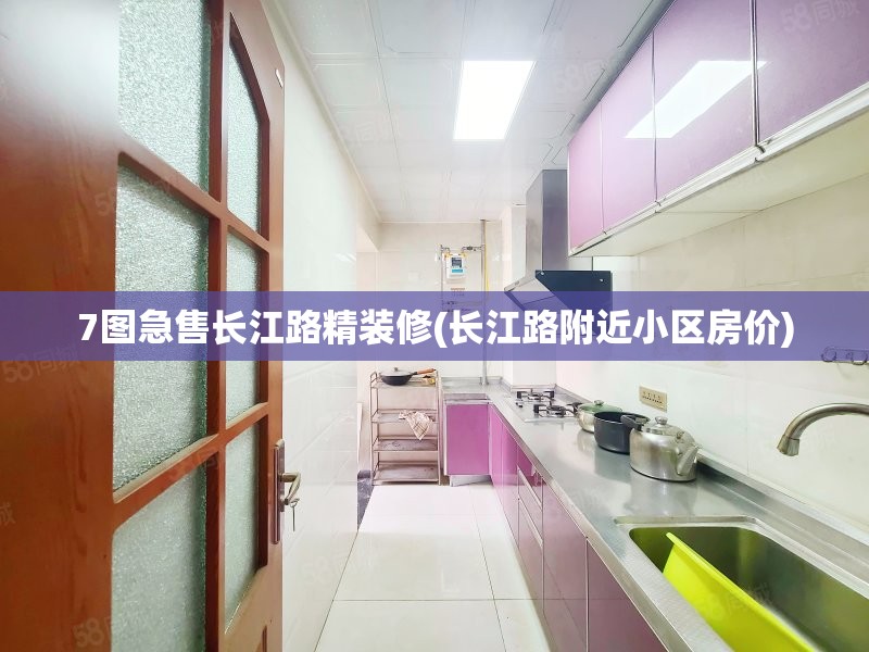 7图急售长江路精装修(长江路附近小区房价) 7图急售长江路精装修(长江路附近小区房价)