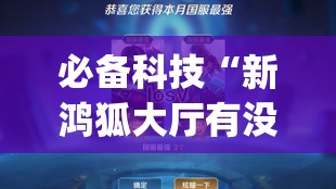 必备科技“新鸿狐大厅有没有挂”开挂(透视)辅助神器