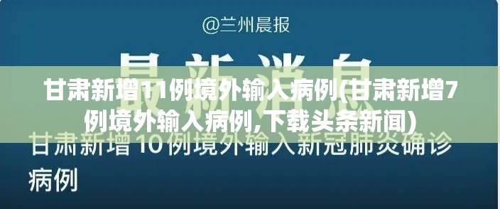 甘肃新增11例境外输入病例(甘肃新增7例境外输入病例,下载头条新闻) 甘肃新增11例境外输入病例(甘肃新增7例境外输入病例,下载头条新闻)