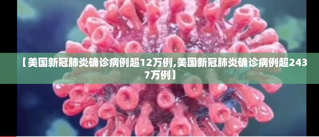 【美国新冠肺炎确诊病例超12万例,美国新冠肺炎确诊病例超2437万例】 【美国新冠肺炎确诊病例超12万例,美国新冠肺炎确诊病例超2437万例】