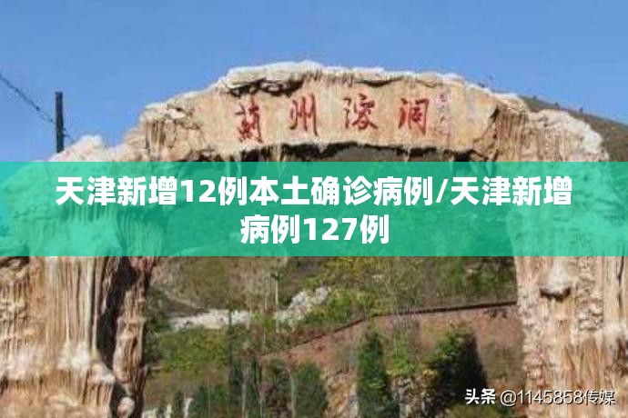 天津新增12例本土确诊病例/天津新增病例127例 天津新增12例本土确诊病例/天津新增病例127例