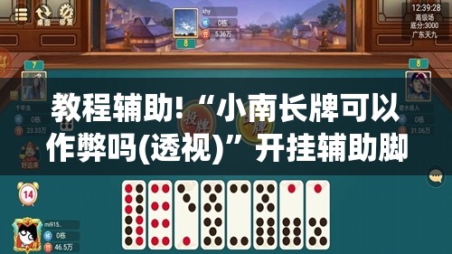 教程辅助!“小南长牌可以作弊吗(透视)	”开挂辅助脚本+详细开挂安装教程