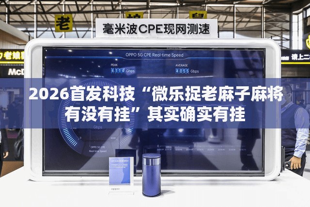 2026首发科技“微乐捉老麻子麻将有没有挂”其实确实有挂