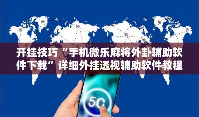 开挂技巧“手机微乐麻将外卦辅助软件下载”详细外挂透视辅助软件教程