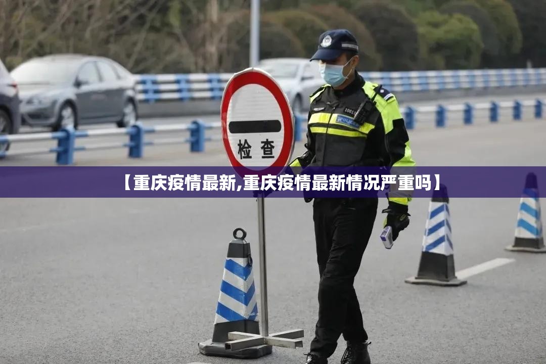 【重庆疫情最新,重庆疫情最新情况严重吗】