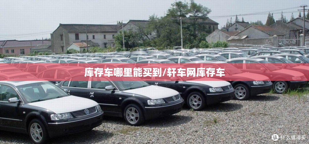 库存车哪里能买到/轩车网库存车