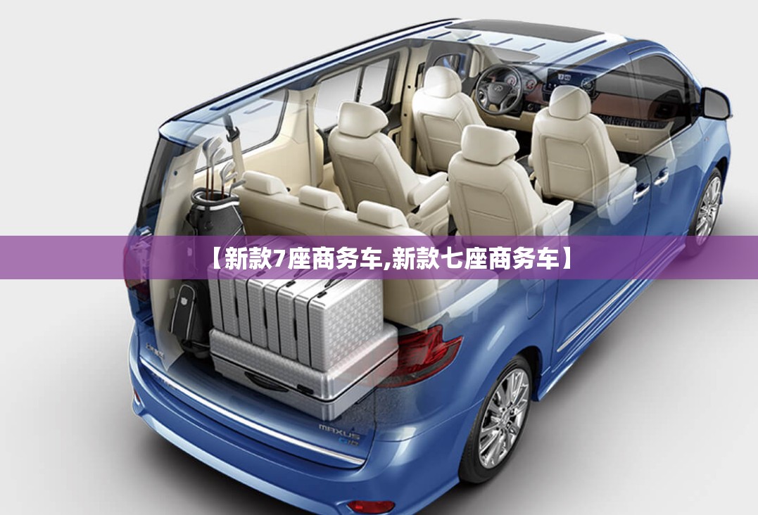 【新款7座商务车,新款七座商务车】 【新款7座商务车,新款七座商务车】