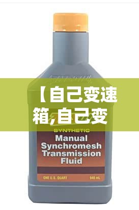 【自己变速箱,自己变速箱清洁剂可以用吗】 【自己变速箱,自己变速箱清洁剂可以用吗】