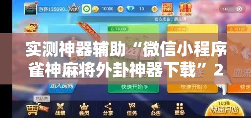 实测神器辅助“微信小程序雀神麻将外卦神器下载	”2026开挂教程步骤